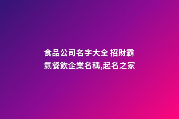 食品公司名字大全 招財霸氣餐飲企業名稱,起名之家-第1張-公司起名-玄機派